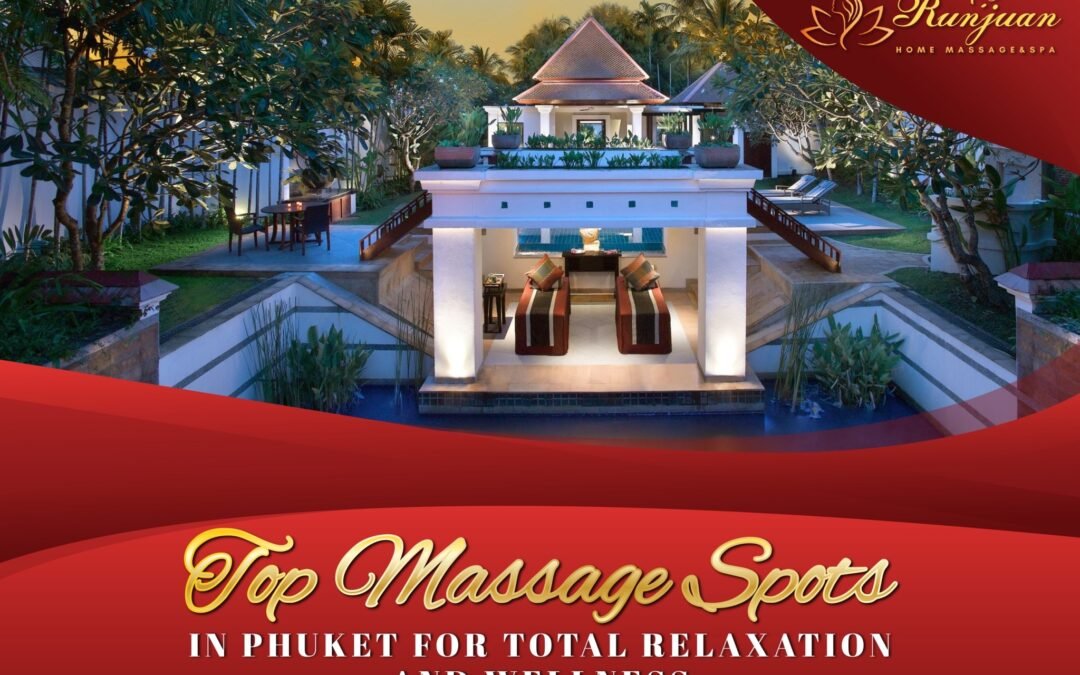 Top Massage Spots in Phuket for Total Relaxation and Wellness